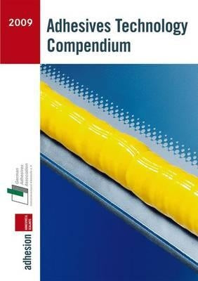 Adhesives Technology Compendium 2009 by Industrieverband Klebstoffe E. V. Adhäsi