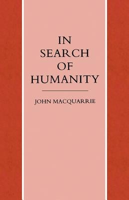 In Search of Humanity: A Theological and Philosophical Approach by MacQuarrie, John