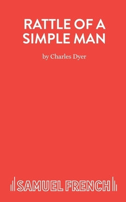 Rattle of a Simple Man - A Play in Three Acts by Dyer, Charles