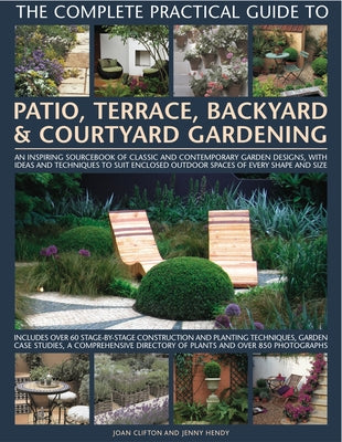 The Complete Practical Guide to Patio, Terrace, Backyard & Courtyard Gardening: How to Plan, Design and Plant Up Garden Courtyards, Walled Spaces, Pat by Clifton, Joan