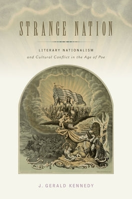 Strange Nation: Literary Nationalism and Cultural Conflict in the Age of Poe by Kennedy, J. Gerald