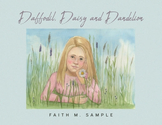 Daffodil, Daisy and Dandelion by Sample, Faith M.