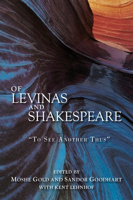Of Levinas and Shakespeare: To See Another Thus by Gold, Moshe