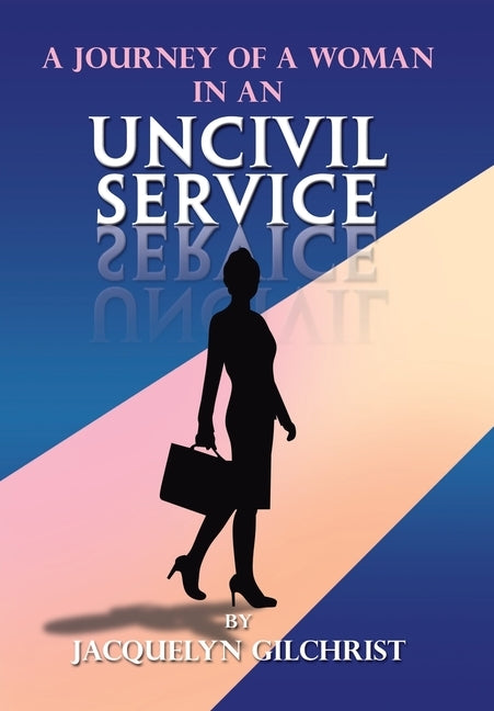 A Journey of a Woman in an Uncivil Service by Gilchrist, Jacquelyn