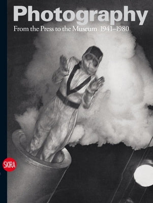 Photography: From the Press to the Museum 1941-1980 by Guadagnini, Walter