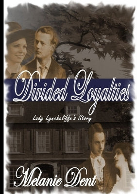 Divided Loyalties: Lady Lynchcliffe's Story by Dent, Melanie