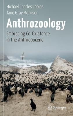 Anthrozoology: Embracing Co-Existence in the Anthropocene by Tobias, Michael Charles