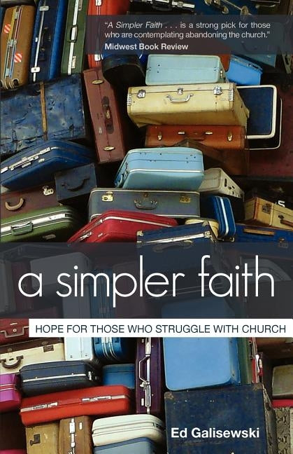 A Simpler Faith: Hope For People Who Struggle With Church by Galisewski, Ed