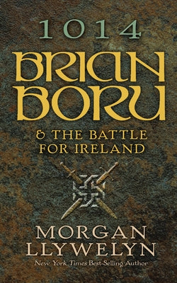 1014: Brian Boru & the Battle for Ireland by Llywelyn, Morgan