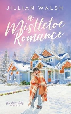 A Mistletoe Romance: A Sweet, Hometown Christmas Romance by Walsh, Jillian
