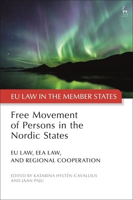 Free Movement of Persons in the Nordic States: Eu Law, Eea Law, and Regional Cooperation by Hyltén-Cavallius, Katarina