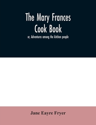 The Mary Frances cook book; or, Adventures among the kitchen people by Eayre Fryer, Jane