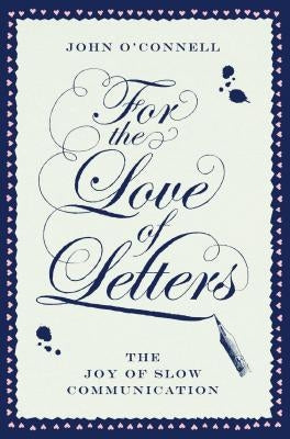 For the Love of Letters: The Joy of Slow Communication by O'Connell, John