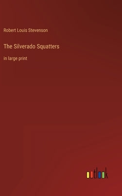 The Silverado Squatters: in large print by Stevenson, Robert Louis