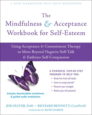 The Mindfulness and Acceptance Workbook for Self-Esteem: Using Acceptance and Commitment Therapy to Move Beyond Negative Self-Talk and Embrace Self-Co by Oliver, Joe