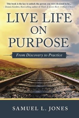 Live Life on Purpose: From Discovery to Practice by Jones, Samuel L.