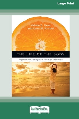 The Life of the Body: Physical Well-Being and Spiritual Formation (16pt Large Print Edition) by Hess, Valerie E.