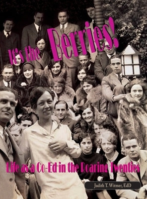 It's the Berries! Life as a Co-Ed in the Roaring Twenties by Witmer, Judith T.