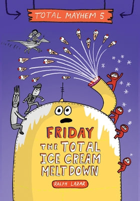 Friday - The Total Ice Cream Meltdown (Total Mayhem #5) by Lazar, Ralph