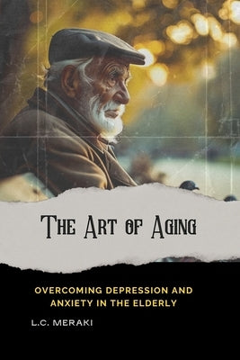 The Art of Aging Ove: Overcoming Depression and Anxiety in Older Age by Meraki, L. C.