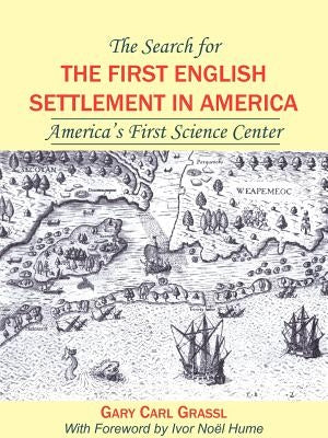 The Search for the First English Settlement in America: America's First Science Center by Grassl, Gary Carl