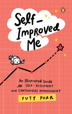 Self-Improved Me: An Illustrated Guide to Self-Discovery and Continuous Improvement by Puar, Puty