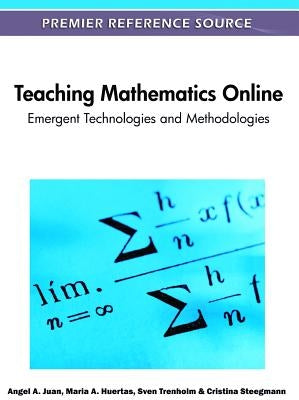 Teaching Mathematics Online: Emergent Technologies and Methodologies by Juan, Angel a.