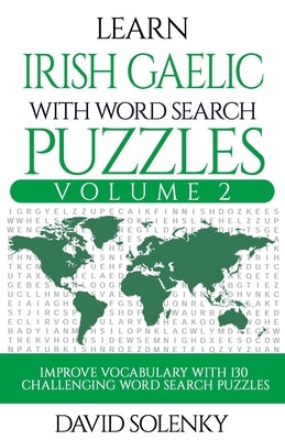 Learn Irish Gaelic with Word Search Puzzles Volume 2: Learn Irish Gaelic Language Vocabulary with 130 Challenging Bilingual Word Find Puzzles for All by Solenky, David