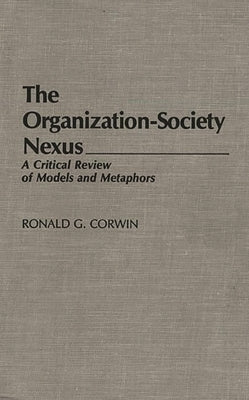 The Organization-Society Nexus: A Critical Review of Models and Metaphors by Corwin, Ronald G.