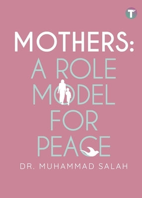 Mothers: A Role Model for Peace by Salah, Muhammad
