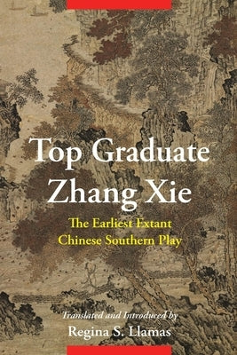 Top Graduate Zhang XIE: The Earliest Extant Chinese Southern Play by Llamas, Regina S.