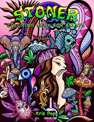 Stoner Coloring Book for Adults: 30 Psychedelic & Funny Illustrations for Improving Creativity, Practice Mindfulness and Stress Relief by Pop, Kris