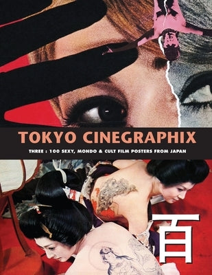 Tokyo Cinegraphix 3: 100 Sexy, Mondo & Cult Film Posters From Japan by Kobayashi, Kagami Jigoku
