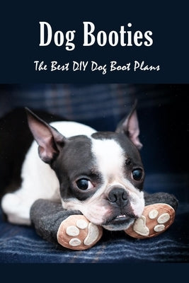Dog Booties: The Best DIY Dog Boot Plans: Pet Care Crafts Book by Myers, James