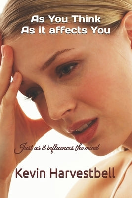 As you think as it affects you!: Just as it influences the mind by Harvestbell, Kevin