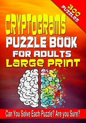 Cryptograms Puzzle Book for Adults LARGE PRINT: 300 Cryptogram Puzzles to Improve and Exercise your Brain! Word Puzzle Book for Adults. by Thorson, Jenifer