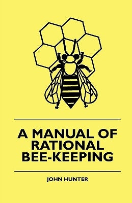 A Manual Of Rational Bee-Keeping by Hunter, John
