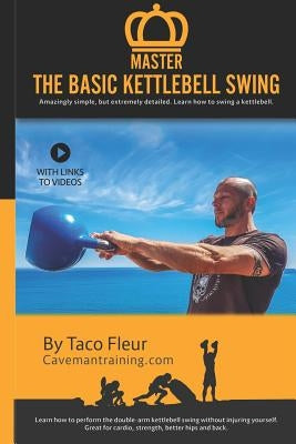 Master The Basic Kettlebell Swing: Amazingly simple, but extremely detailed. Learn how to swing a kettlebell. by Fronczak, Derek