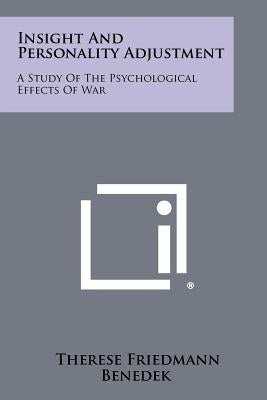 Insight And Personality Adjustment: A Study Of The Psychological Effects Of War by Benedek, Therese Friedmann