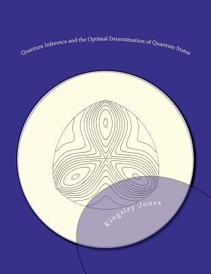 Quantum Inference and the Optimal Determination of Quantum States by Jones Phd, Kingsley R.
