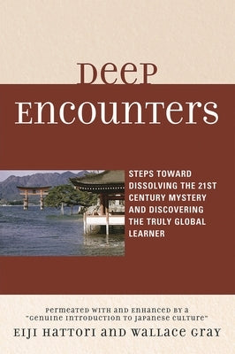Deep Encounters: Steps toward Dissolving the 21st Century Mystery and Discovering the Truly Global Learner by Hattori, Eiji