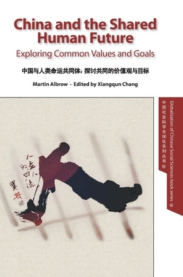 China and the Shared Human Future: Exploring Common Values and Goals by Albrow, Martin