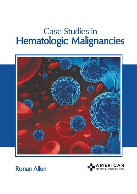 Case Studies in Hematologic Malignancies by Allen, Ronan