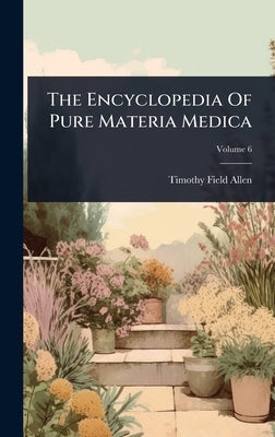 The Encyclopedia Of Pure Materia Medica by Allen, Timothy Field