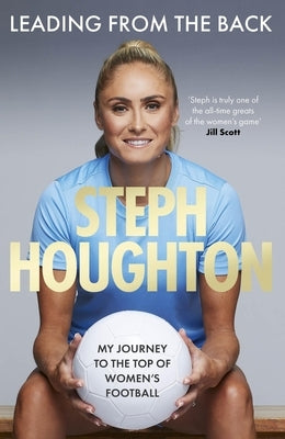 Leading from the Back: My Journey to the Top of Women's Football by Houghton, Steph
