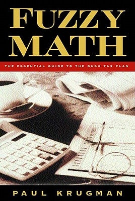 Fuzzy Math: The Essential Guide to the Bush Tax Plan by Krugman, Paul