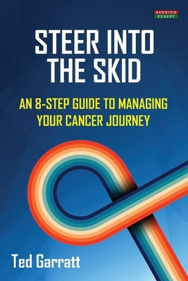 Steer Into The Skid: An 8-Step Guide to Managing Your Cancer Journey [US] by Garratt, Ted