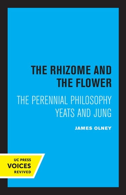 The Rhizome and the Flower: The Perennial Philosophy--Yeats and Jung by Olney, James
