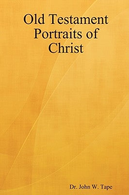 Old Testament Portraits of Christ by Tape, John