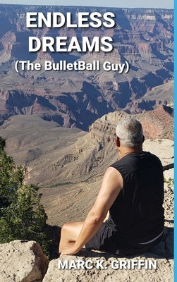 ENDLESS DREAMS (The BulletBall Guy) by Griffin, Marc K.